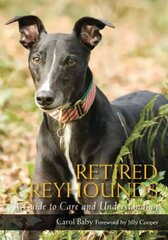Retired Greyhounds: A Guide to Care and Understanding cena un informācija | Grāmatas par veselīgu dzīvesveidu un uzturu | 220.lv