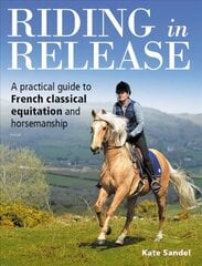 Riding in Release: A Practical Guide to French Classical Equitation and Horsemanship cena un informācija | Grāmatas par veselīgu dzīvesveidu un uzturu | 220.lv