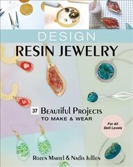 Design Resin Jewelry: 37 Beautiful Projects to Make & Wear; for All Skill Levels цена и информация | Книги о питании и здоровом образе жизни | 220.lv