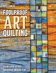 Foolproof Art Quilting: Color, Layer, Stitch; Rediscover Creative Play цена и информация | Книги о питании и здоровом образе жизни | 220.lv