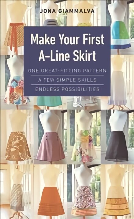 Make Your First A-Line Skirt: One Great-Fitting Pattern, a Few Simple Skills, Endless Possibilities cena un informācija | Grāmatas par modi | 220.lv