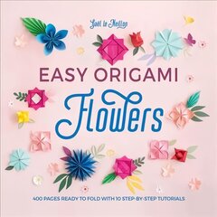 Easy Origami Flowers: 400 pages ready to fold with 10 step-by-step tutorials цена и информация | Книги о питании и здоровом образе жизни | 220.lv