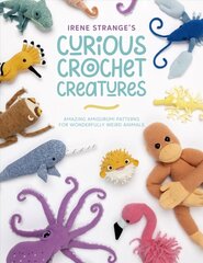 Irene Strange's Curious Crochet Creatures: Amazing amigurumi patterns for wonderfully weird animals цена и информация | Книги о питании и здоровом образе жизни | 220.lv