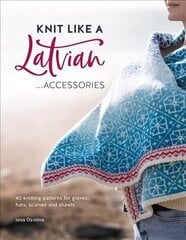 Knit Like a Latvian: Accessories: 40 Knitting Patterns for Gloves, Hats, Scarves and Shawls cena un informācija | Grāmatas par veselīgu dzīvesveidu un uzturu | 220.lv