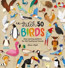 Stitch 50 Birds: Easy sewing patterns for felt feathered friends цена и информация | Книги об искусстве | 220.lv