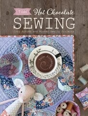 Tilda Hot Chocolate Sewing: Cozy Autumn and Winter Sewing Projects cena un informācija | Mākslas grāmatas | 220.lv