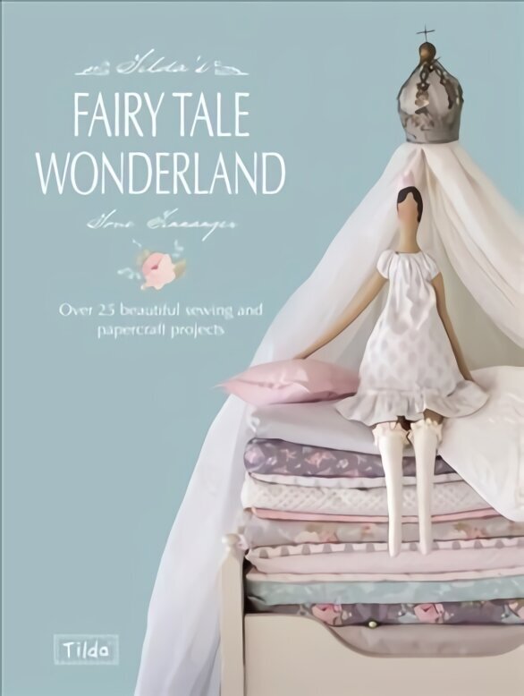 Tilda's Fairy Tale Wonderland: Over 25 Beautiful Sewing and Papercraft Projects cena un informācija | Grāmatas par modi | 220.lv