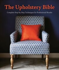 Upholstery Bible: Complete Step-by-Step Techniques for Professional Results цена и информация | Книги о питании и здоровом образе жизни | 220.lv