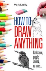 How To Draw Anything: Landscapes, People, Animals, Cartoons... cena un informācija | Grāmatas par veselīgu dzīvesveidu un uzturu | 220.lv