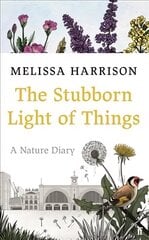 Stubborn Light of Things: A Nature Diary Main цена и информация | Книги о питании и здоровом образе жизни | 220.lv