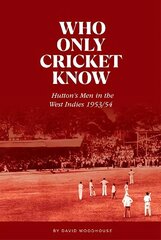 Who Only Cricket Know: Hutton's Men in the West Indies 1953/54 цена и информация | Книги о питании и здоровом образе жизни | 220.lv