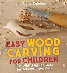 Easy Wood Carving for Children: Fun Whittling Projects for Adventurous Kids цена и информация | Книги о питании и здоровом образе жизни | 220.lv
