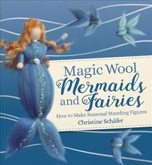 Magic Wool Mermaids and Fairies: How to Make Seasonal Standing Figures цена и информация | Книги об искусстве | 220.lv