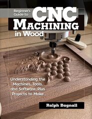 Beginner's Guide to CNC Woodworking: Understanding the Machines, Tools and Software, Plus Projects to Make cena un informācija | Grāmatas par veselīgu dzīvesveidu un uzturu | 220.lv