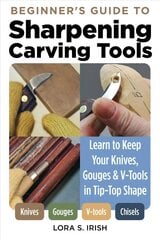 Beginner's Guide to Sharpening Carving Tools: Learn to Keep Your Knives, Gouges & V-Tools in Tip-Top Shape цена и информация | Книги о питании и здоровом образе жизни | 220.lv