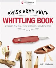 Victorinox Swiss Army Knife Whittling Book, Gift Edition: Fun, Easy-to-Make Projects with Your Swiss Army Knife New edition цена и информация | Книги об искусстве | 220.lv