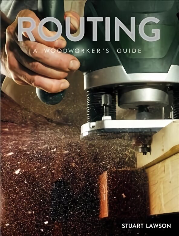 Routing: A Woodworker's Guide цена и информация | Mākslas grāmatas | 220.lv