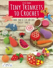 Tiny Trinkets to Crochet: More Than 50 Cute and Easy Crochet Trinkets None ed. цена и информация | Книги об искусстве | 220.lv