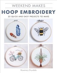 Weekend Makes: Hoop Embroidery: 25 Quick and Easy Projects to Make cena un informācija | Mākslas grāmatas | 220.lv