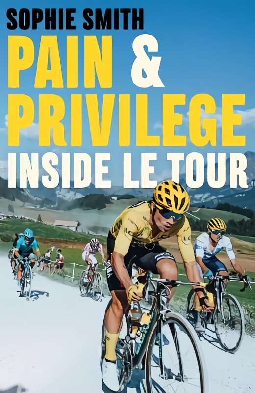 Pain and Privilege: Inside Le Tour UK edition цена и информация | Grāmatas par veselīgu dzīvesveidu un uzturu | 220.lv