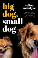 Big Dog Small Dog: Make Your Dog Happier By Being Understood цена и информация | Книги о питании и здоровом образе жизни | 220.lv