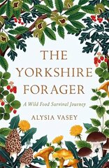 Yorkshire Forager: A Wild Food Survival Journey cena un informācija | Grāmatas par veselīgu dzīvesveidu un uzturu | 220.lv