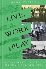 Live, Work and Play: A Centenary History of Welwyn Garden City цена и информация | Книги о питании и здоровом образе жизни | 220.lv