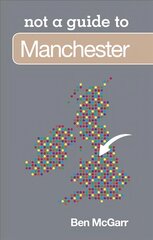 Not a Guide to: Manchester: Not a Guide to цена и информация | Книги о питании и здоровом образе жизни | 220.lv