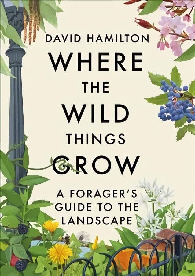 Where the Wild Things Grow: A Forager's Guide to the Landscape цена и информация | Grāmatas par veselīgu dzīvesveidu un uzturu | 220.lv