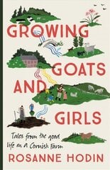 Growing Goats and Girls: Living the Good Life on a Cornish Farm - ESCAPISM AT ITS LOVELIEST цена и информация | Книги о питании и здоровом образе жизни | 220.lv