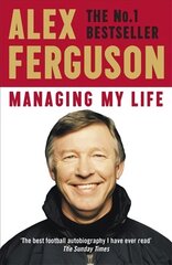 Managing My Life: My Autobiography: The first book by the legendary Manchester United manager cena un informācija | Grāmatas pusaudžiem un jauniešiem | 220.lv