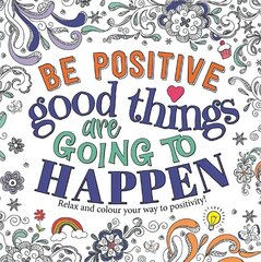 Be Positive: Good Things are Going to Happen cena un informācija | Grāmatas par veselīgu dzīvesveidu un uzturu | 220.lv