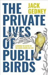 Private Lives of Public Birds: Learning to Listen to the Birds Where We Live цена и информация | Книги о питании и здоровом образе жизни | 220.lv