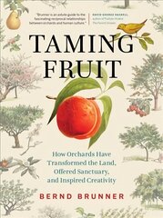 Taming Fruit: How Orchards Have Transformed the Land, Offered Sanctuary, and Inspired Creativity цена и информация | Книги о питании и здоровом образе жизни | 220.lv