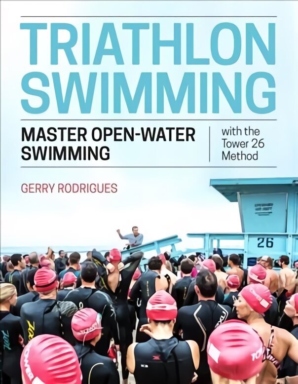 Triathlon Swimming: Master Open-Water Swimming with the Tower 26 Method cena un informācija | Grāmatas par veselīgu dzīvesveidu un uzturu | 220.lv