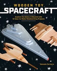 Wooden Toy Spacecraft: Explore the Galaxy & Beyond with 13 Easy-to-Make Woodworking Projects цена и информация | Книги об искусстве | 220.lv