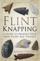 Flint Knapping: A Guide to Making Your Own Stone Age Toolkit cena un informācija | Grāmatas par veselīgu dzīvesveidu un uzturu | 220.lv