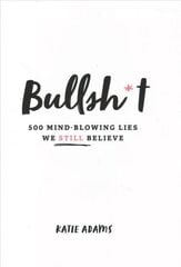 Bullsh*t: 500 Mind-Blowing Lies We Still Believe cena un informācija | Grāmatas par veselīgu dzīvesveidu un uzturu | 220.lv