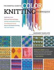 Essential Guide to Color Knitting Techniques: Multicolor Yarns, Plain and Textured Stripes, Entrelac and Double Knitting, Stranding and Intarsia, Mosaic and Shadow Knitting, 150 Color Patterns 2nd ed. cena un informācija | Grāmatas par veselīgu dzīvesveidu un uzturu | 220.lv