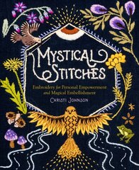 Mystical Stitches: Embroidery for Personal Empowerment and Magical Embellishment: Embroidery for Personal Empowerment and Magical Embellishment цена и информация | Книги об искусстве | 220.lv