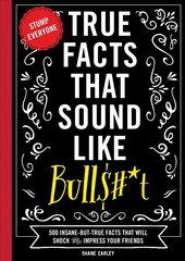 True Facts That Sound Like Bullshit: 500 Bits of Insane-but-True Crap That Will Shock Your Friends, and Impress Everyone cena un informācija | Grāmatas par veselīgu dzīvesveidu un uzturu | 220.lv