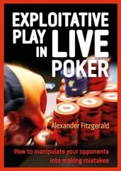 Exploitative Play in Live Poker: How to Manipulate your Opponents into Making Mistakes cena un informācija | Grāmatas par veselīgu dzīvesveidu un uzturu | 220.lv