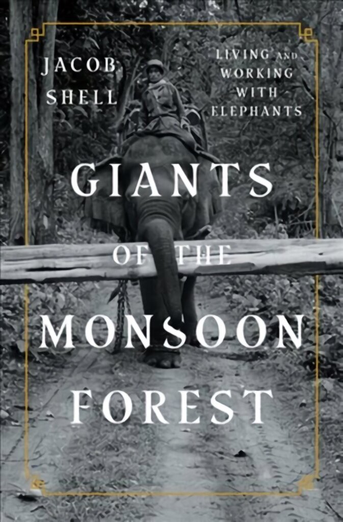 Giants of the Monsoon Forest: Living and Working with Elephants cena un informācija | Grāmatas par veselīgu dzīvesveidu un uzturu | 220.lv