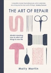 Art of Repair: Mindful mending: how to stitch old things to new life cena un informācija | Grāmatas par veselīgu dzīvesveidu un uzturu | 220.lv