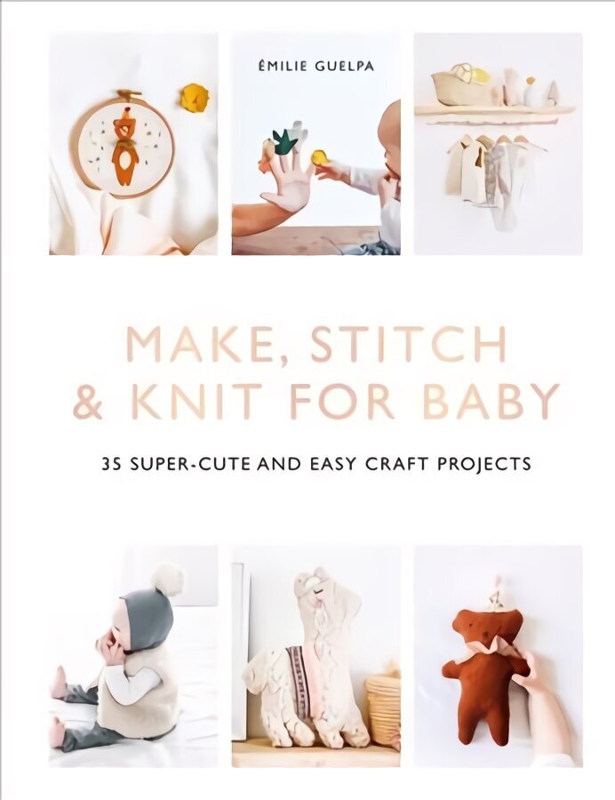Make, Stitch & Knit for Baby: 35 Super-Cute and Easy Craft Projects цена и информация | Mākslas grāmatas | 220.lv
