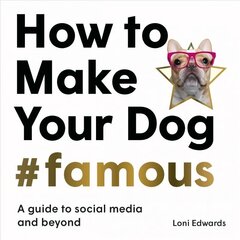 How To Make Your Dog #Famous: A Guide to Social Media and Beyond цена и информация | Книги о питании и здоровом образе жизни | 220.lv