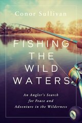 Fishing the Wild Waters: An Angler's Search for Peace and Adventure in the Wilderness cena un informācija | Grāmatas par veselīgu dzīvesveidu un uzturu | 220.lv