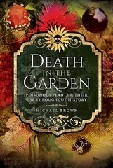 Death in the Garden: Poisonous Plants and Their Use Throughout History cena un informācija | Grāmatas par veselīgu dzīvesveidu un uzturu | 220.lv