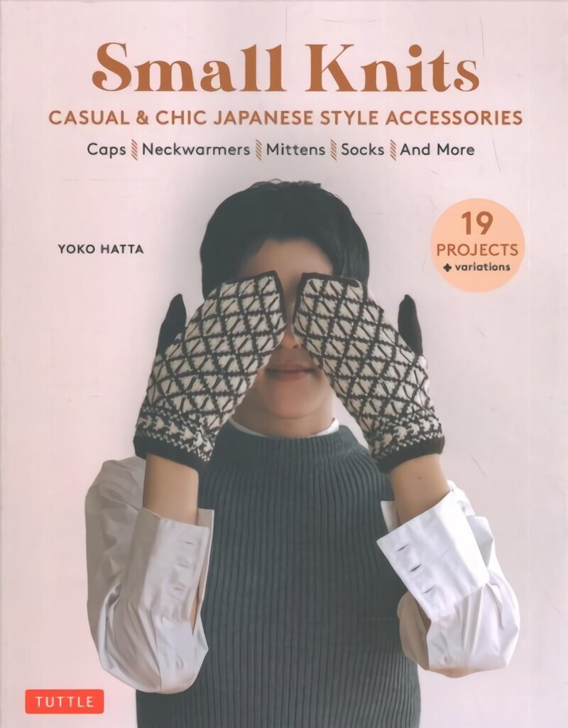 Small Knits: Casual & Chic Japanese Style Accessories: (19 Projects plus variations) цена и информация | Grāmatas par veselīgu dzīvesveidu un uzturu | 220.lv