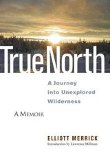 True North: A Journey into Unexplored Wilderness cena un informācija | Ceļojumu apraksti, ceļveži | 220.lv